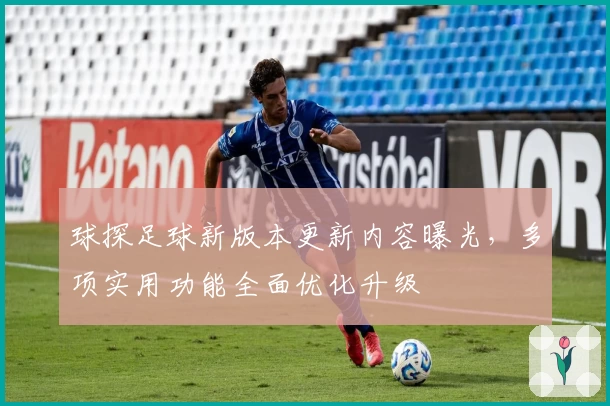 球探足球新版本更新内容曝光，多项实用功能全面优化升级