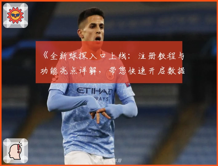 《全新球探入口上线：注册教程与功能亮点详解，带您快速开启数据分析之旅》