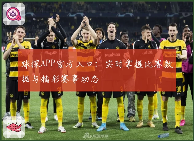 球探APP官方入口：实时掌握比赛数据与精彩赛事动态