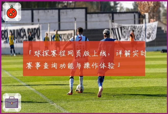 「球探赛程网页版上线，详解实时赛事查询功能与操作体验」