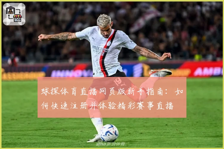 球探体育直播网页版新手指南：如何快速注册并体验精彩赛事直播