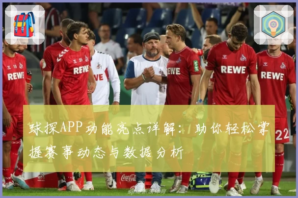球探APP功能亮点详解：助你轻松掌握赛事动态与数据分析