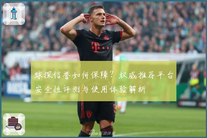 球探信誉如何保障？权威推荐平台安全性评测与使用体验解析