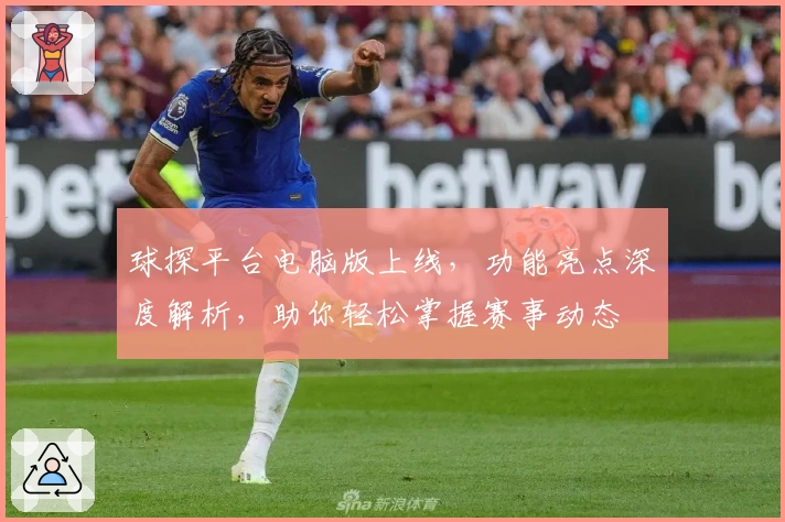 球探平台电脑版上线,功能亮点深度解析,助你轻松掌握赛事动态