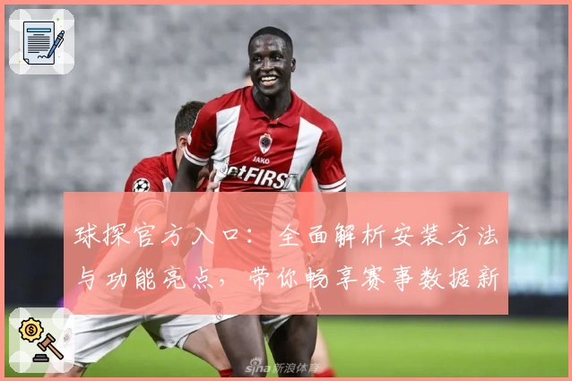 球探官方入口：全面解析安装方法与功能亮点，带你畅享赛事数据新体验