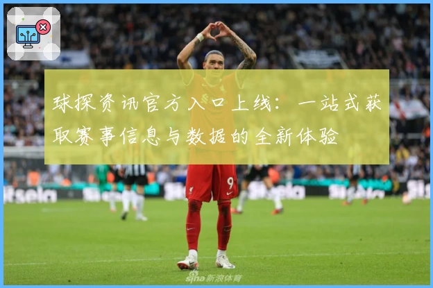球探资讯官方入口上线：一站式获取赛事信息与数据的全新体验